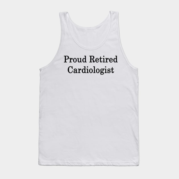 Proud Retired Cardiologist Tank Top by supernova23